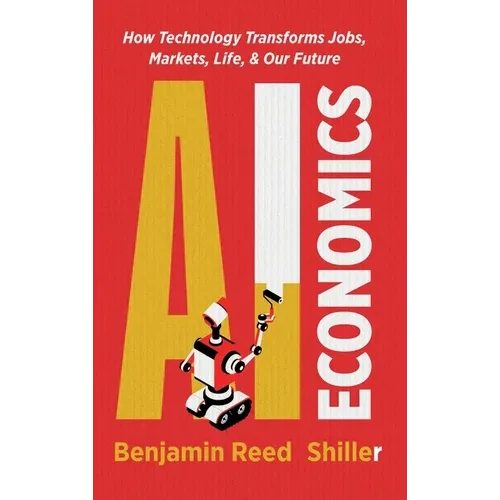 AI Economics: How Technology Transforms Jobs, Markets, Life, & Our Future - Hardcover