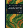 Man and Nature; Or, Physical Geography as Modified by Human Action - Paperback