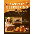 Backyard Beekeeping Book for Beginners: A Complete Guide to Building a Thriving Beehive, Growing a Healthy Colony, and Harvesting Honey at Home - Paperback