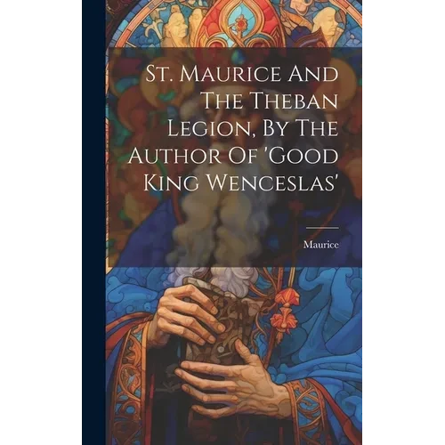 St. Maurice And The Theban Legion, By The Author Of 'good King Wenceslas' - Hardcover