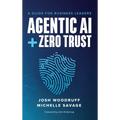 Agentic AI + Zero Trust: A Guide for Business Leaders - Hardcover