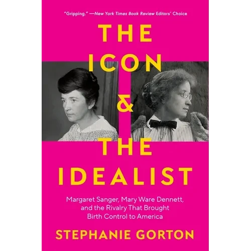 The Icon and the Idealist: Margaret Sanger, Mary Ware Dennett, and the Rivalry That Brought Birth Control to America - Paperback
