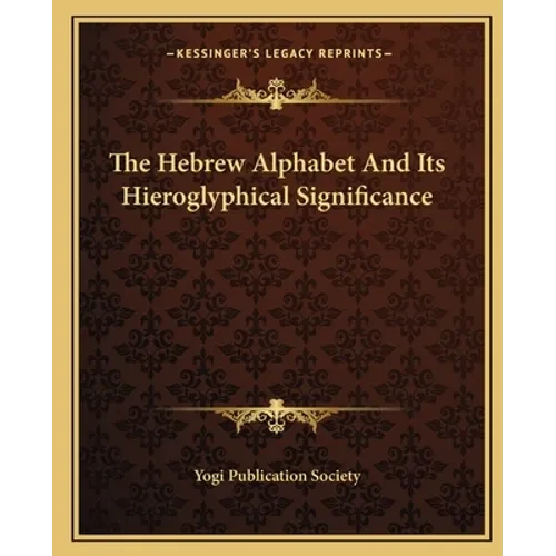 The Hebrew Alphabet And Its Hieroglyphical Significance - Paperback