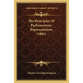 The Principles Of Parliamentary Representation (1884) - Paperback