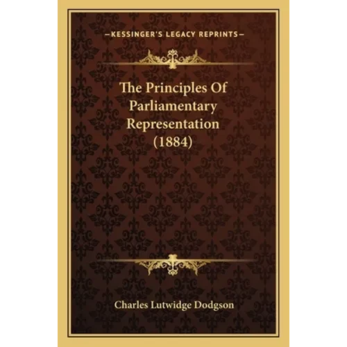 The Principles Of Parliamentary Representation (1884) - Paperback