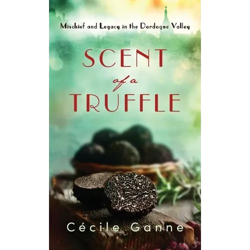 Scent of a Truffle: Mischief and Legacy in the Dordogne Valley - Hardcover
