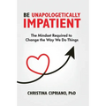 Be Unapologetically Impatient: The Mindset Required to Change the Way We Do Things - Hardcover
