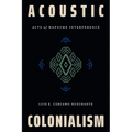Acoustic Colonialism: Acts of Mapuche Interference - Hardcover