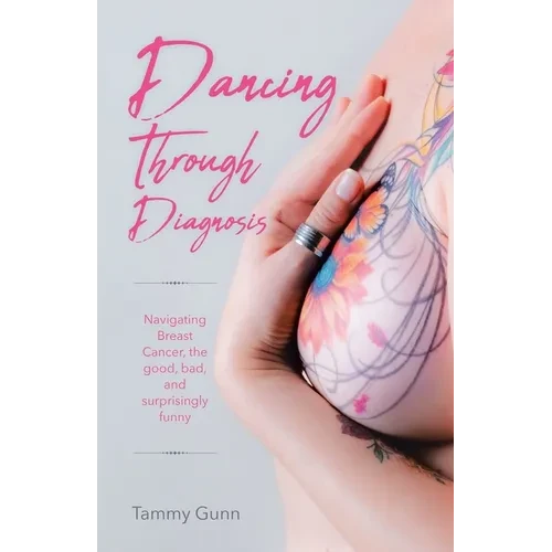 Dancing Through Diagnosis: Navigating Breast Cancer, the good, bad, and surprisingly funny - Paperback