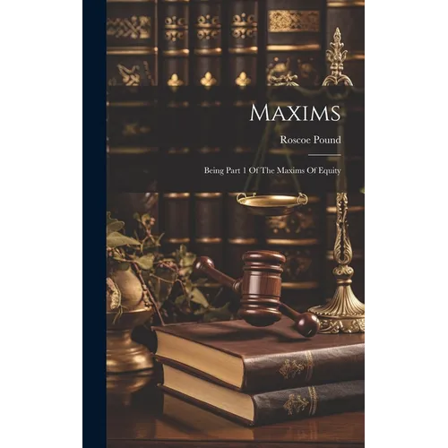 Maxims: Being Part 1 Of The Maxims Of Equity - Hardcover