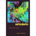 Matterphorics: On the Laws of Theory - Paperback