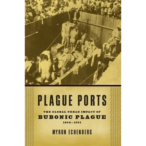 Plague Ports: The Global Urban Impact of Bubonic Plague, 1894-1901 - Hardcover