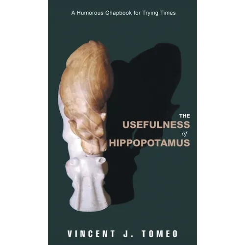 The Usefulness of Hippopotamus: A Humorous Chapbook for Trying Times - Hardcover