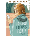 Deep Down Iola: A Novel About a Young Woman with a Bizarre Gift - Paperback