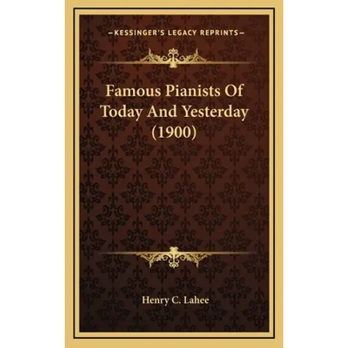 Famous Pianists Of Today And Yesterday (1900) - Hardcover