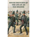 ROUGH SKETCHES OF THE LIFE OF AN OLD SOLDIER Lieutenant-Colonel Jonathan Leach