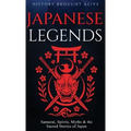 Japanese Legends: Samurai, Spirits, Myths & the Sacred Stories of Japan - Hardcover