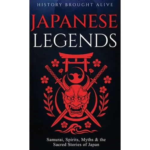 Japanese Legends: Samurai, Spirits, Myths & the Sacred Stories of Japan - Hardcover
