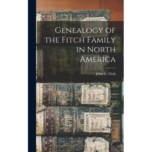 Genealogy of the Fitch Family in North America - Hardcover
