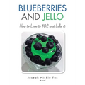 Blueberries and Jello: How to Live to 102 and Like it - Hardcover