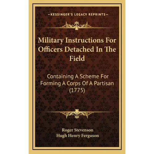 Military Instructions For Officers Detached In The Field: Containing A Scheme For Forming A Corps Of A Partisan (1775) - Hardcover