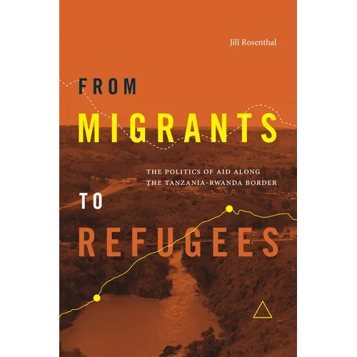 From Migrants to Refugees: The Politics of Aid Along the Tanzania-Rwanda Border - Hardcover