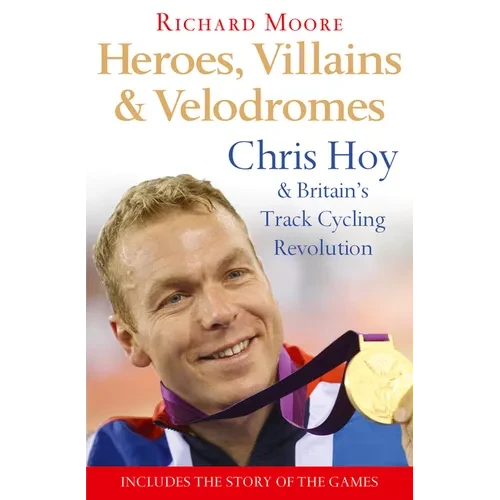 Heroes, Villains and Velodromes: Chris Hoy and Britain's Track Cycling Revolution - Paperback