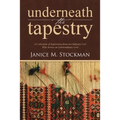 Underneath the Tapestry: A Collection of Inspiration from an Ordinary Girl Who Serves an Extraordinary God - Paperback