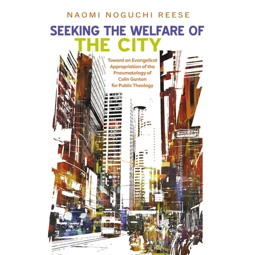 Seeking the Welfare of the City: Toward an Evangelical Appropriation of the Pneumatology of Colin Gunton for Public Theology - Paperback