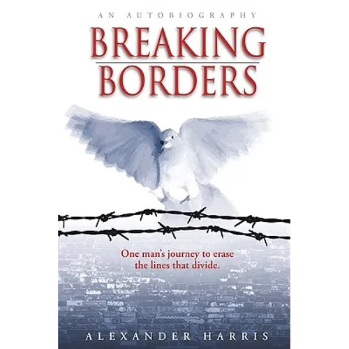 Breaking Borders: One Man's Journey to Erase the Lines That Divide. - Hardcover