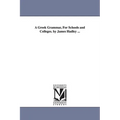 A Greek Grammar, For Schools and Colleges. by James Hadley ... - Paperback