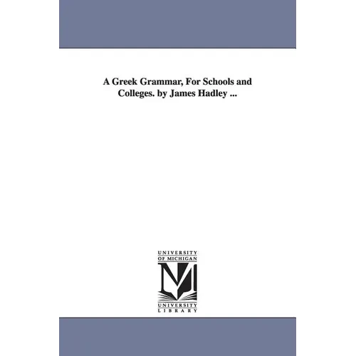 A Greek Grammar, For Schools and Colleges. by James Hadley ... - Paperback