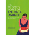 The Selected Works of Antonia Darder: On Theory, Politics, and Struggle