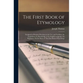 The First Book of Etymology: Designed to Promote Precision in the Use, and Facilitate the Acquisition of a Knowledge of the English Language. for B - Paperback