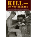 Kill-Do Not Release: Censored Marine Corps Stories from World War II - Paperback