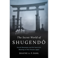 The Secret World of Shugendō: Sacred Mountains and the Search for Meaning in Post-Disaster Japan - Paperback