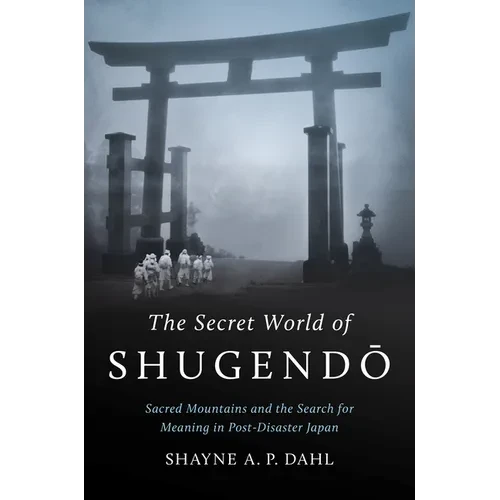 The Secret World of Shugendō: Sacred Mountains and the Search for Meaning in Post-Disaster Japan - Paperback