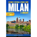 Ultimate Festival & Travel Guide Milan & Lombardy: 2026-2027 Edition: Unforgettable Experiences, Unmissable Events, Unique Destinations, Inspiring Tou - Paperback