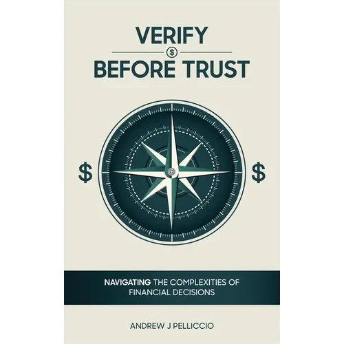 Verify Before Trust: Navigating the Complexities Of Financial Decisions - Hardcover
