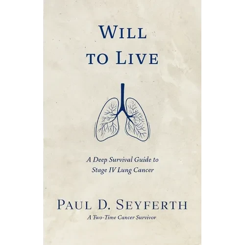 Will to Live: A Deep Survival Guide to Stage IV Lung Cancer - Paperback