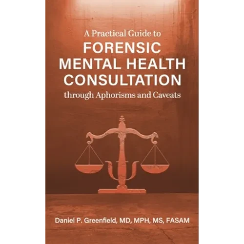 Practical Guide to Forensic Mental Health Consultation through Aphorisms and Caveats - Hardcover