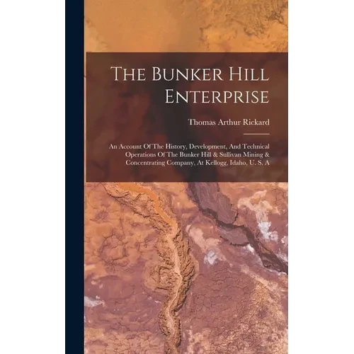 The Bunker Hill Enterprise: An Account Of The History, Development, And Technical Operations Of The Bunker Hill & Sullivan Mining & Concentrating - Hardcover