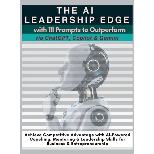 The AI Leadership Edge via ChatGPT, Copilot & Gemini with 111 Prompts to Outperform: Achieve Competitive Advantage with AI-Powered Coaching, Mentoring - Hardcover