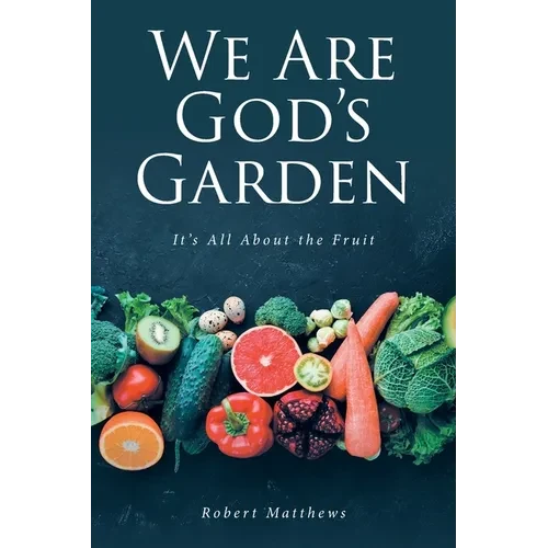 We Are God's Garden: It's All About the Fruit - Paperback