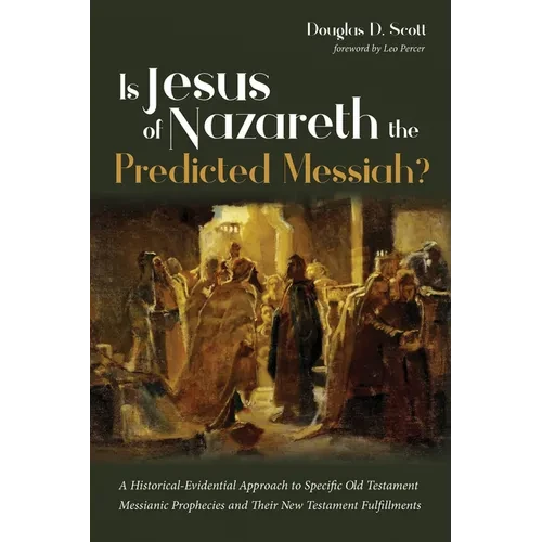 Is Jesus of Nazareth the Predicted Messiah?: A Historical-Evidential Approach to Specific Old Testament Messianic Prophecies and Their New Testament F - Paperback