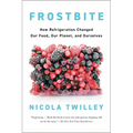 Frostbite: How Refrigeration Changed Our Food, Our Planet, and Ourselves - Paperback