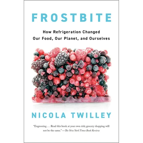 Frostbite: How Refrigeration Changed Our Food, Our Planet, and Ourselves - Paperback