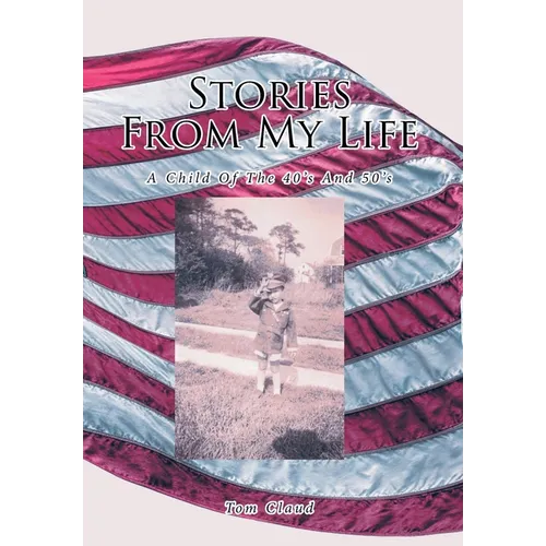 Stories from My Life: A Child Of The 40's And 50's