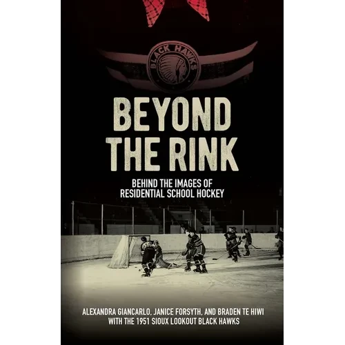 Beyond the Rink: Behind the Images of Residential School Hockey - Hardcover