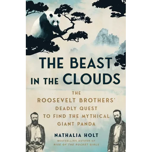 The Beast in the Clouds: The Roosevelt Brothers' Deadly Quest to Find the Mythical Giant Panda - Paperback